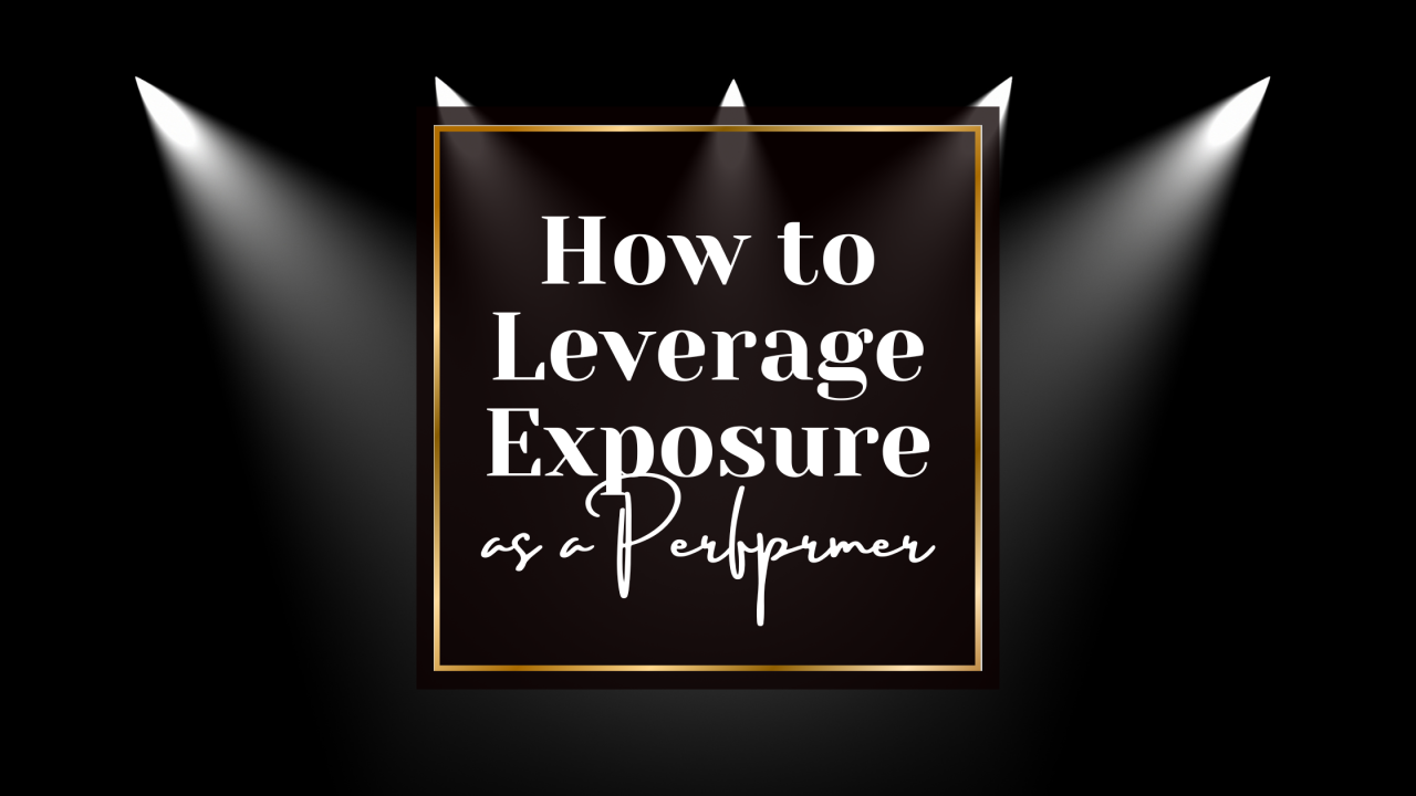 How to Leverage Exposure as a Performer