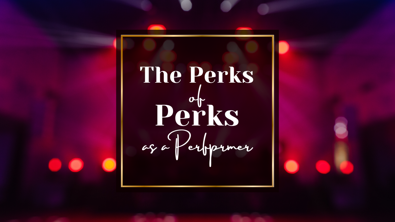 The Perks of Perks as a Professional Performer